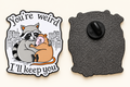 You're Weird I'll Keep You Pin — voor- en achterzijde met zwarte sluiting